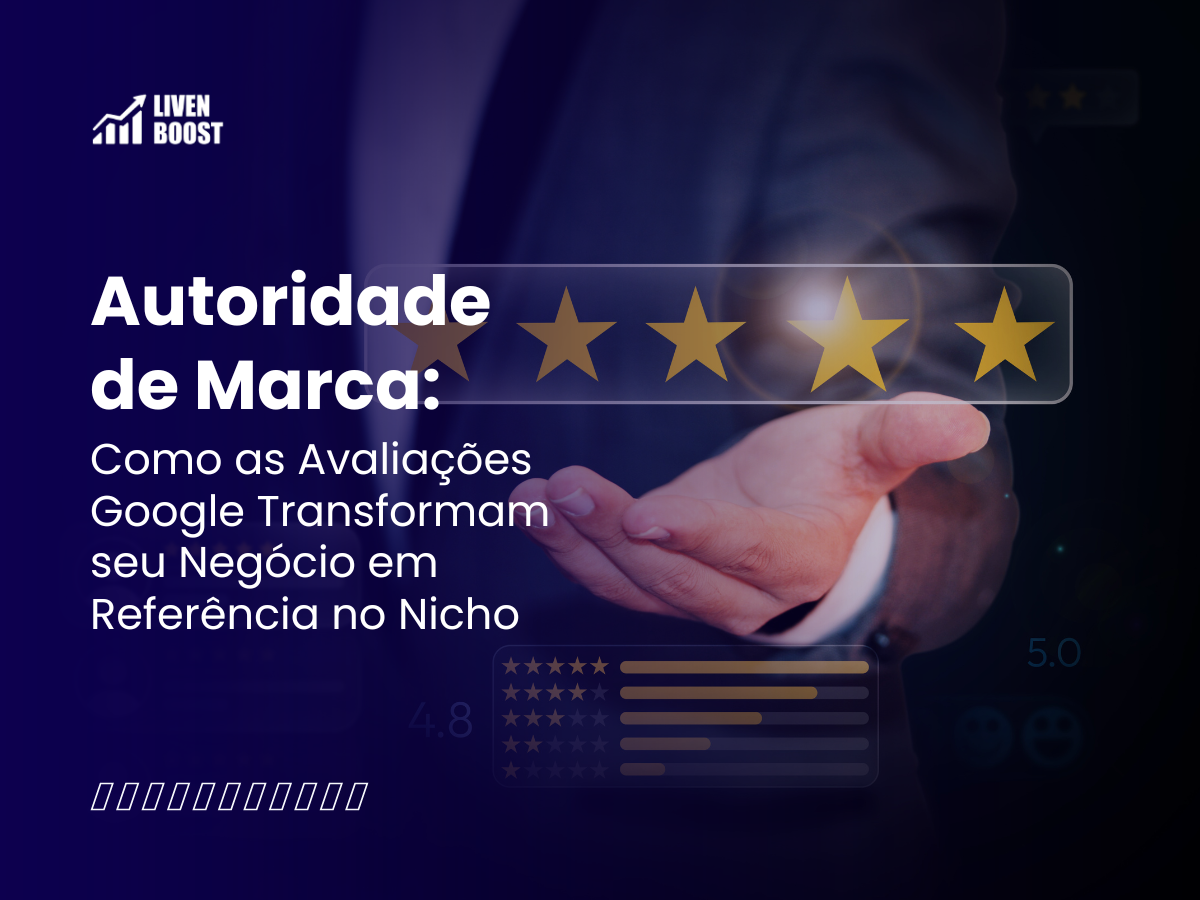Autoridade de Marca: Como as Avaliações Google Transformam seu Negócio em Referência no Nicho