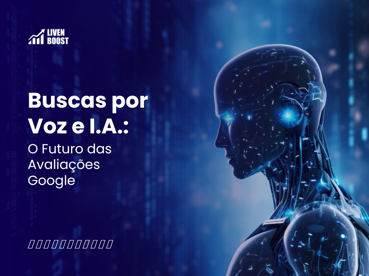Buscas por Voz e I.A.: O Futuro das Avaliações Google