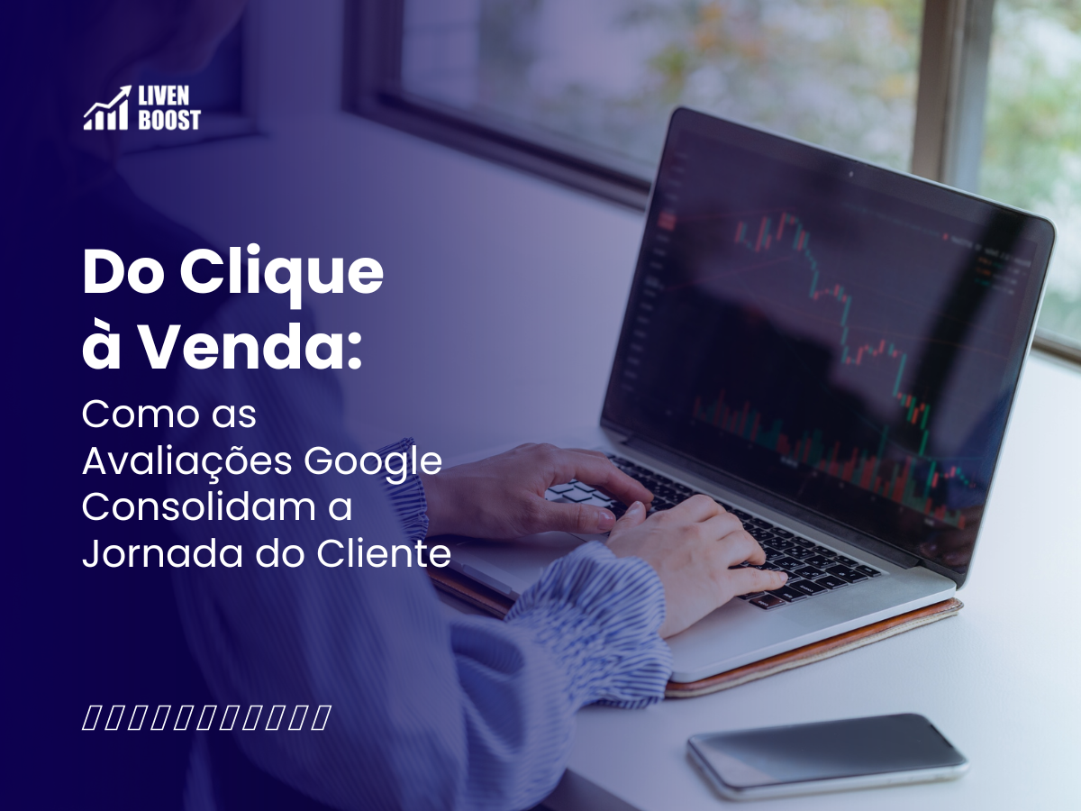 Do Clique à Venda: Como as Avaliações Google Consolidam a Jornada do Cliente