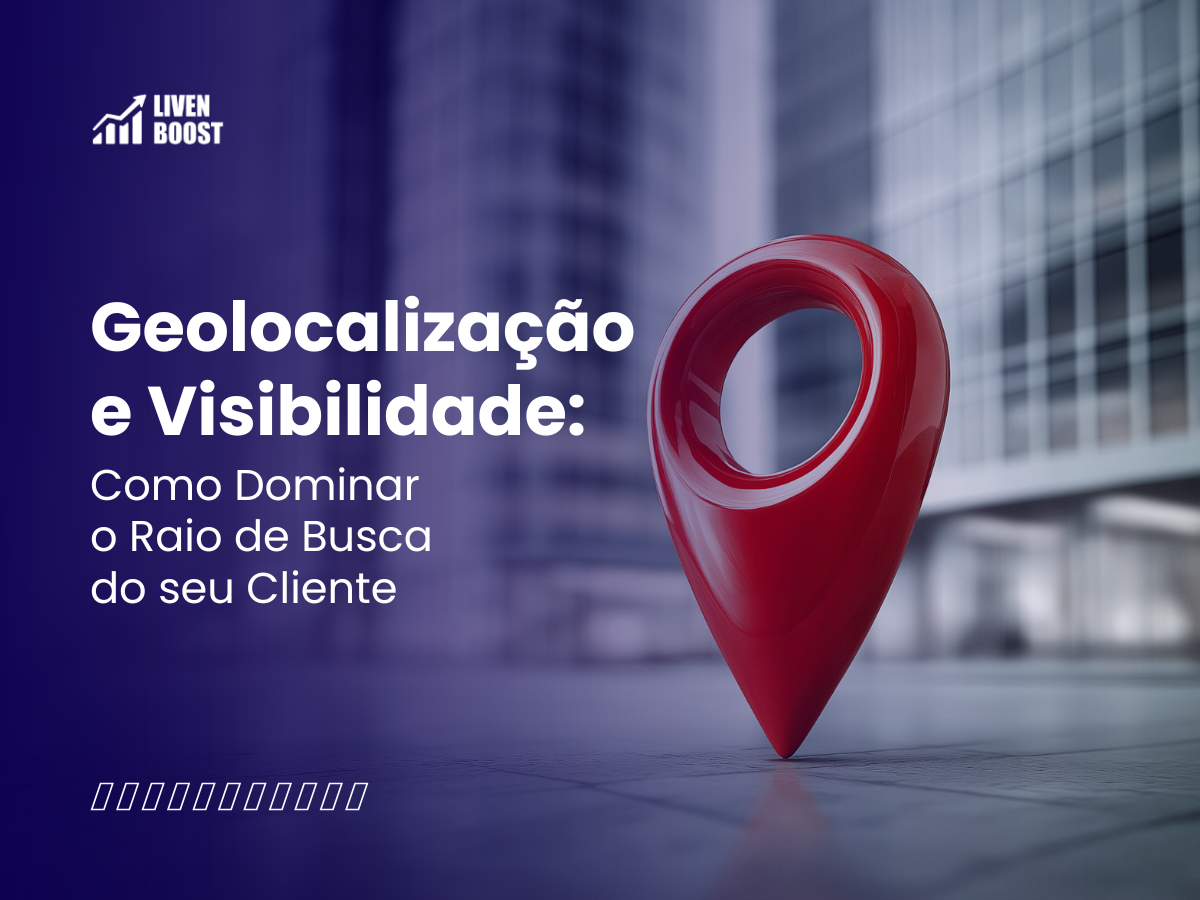 Geolocalização e Visibilidade: Como Dominar o Raio de Busca do seu Cliente